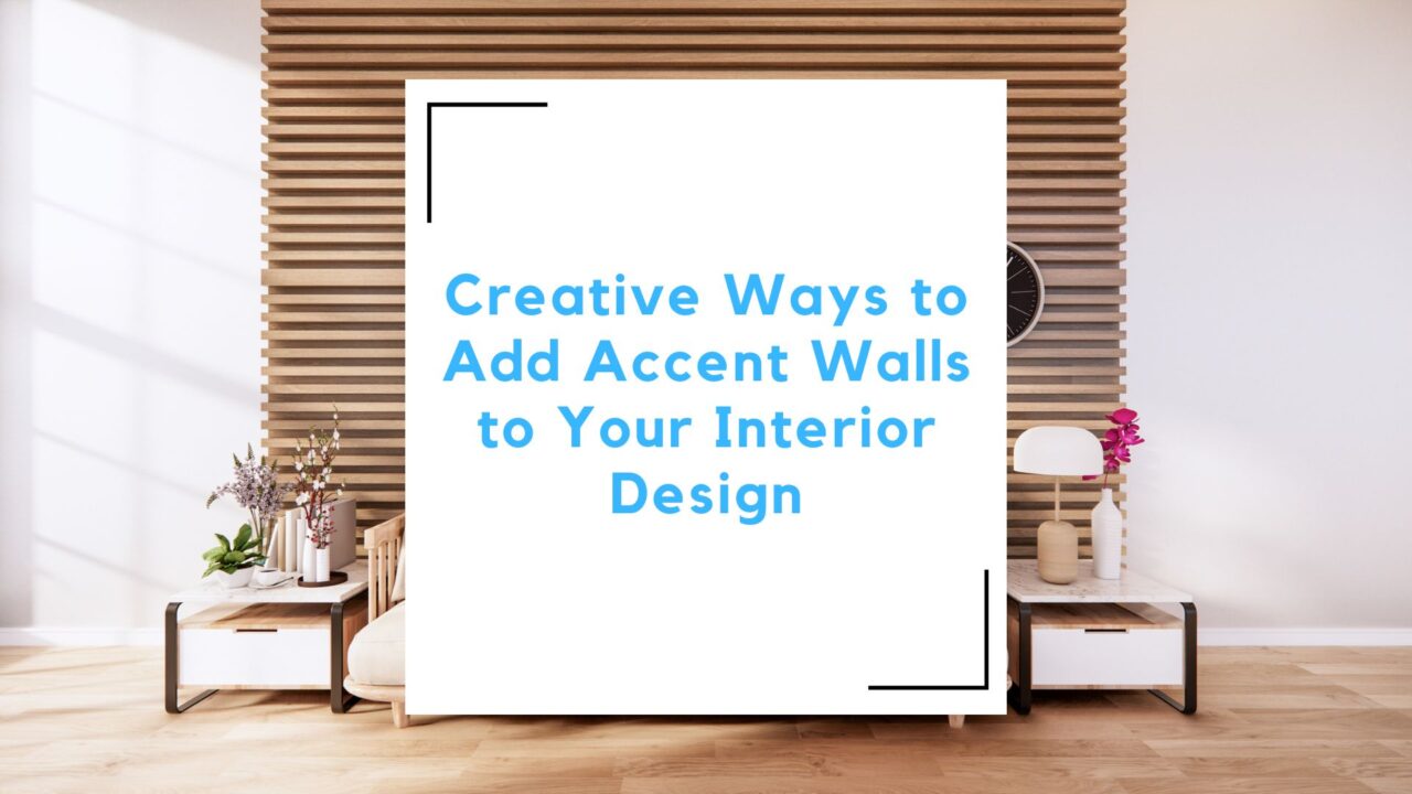 Creative Ways to Add Accent Walls to Your Interior Design