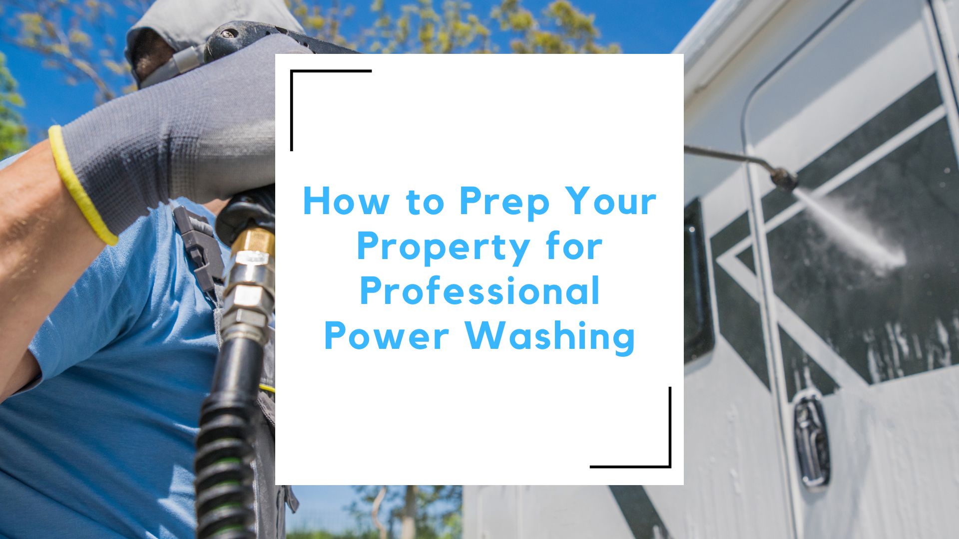 How to Prep Your Property for Professional Power Washing