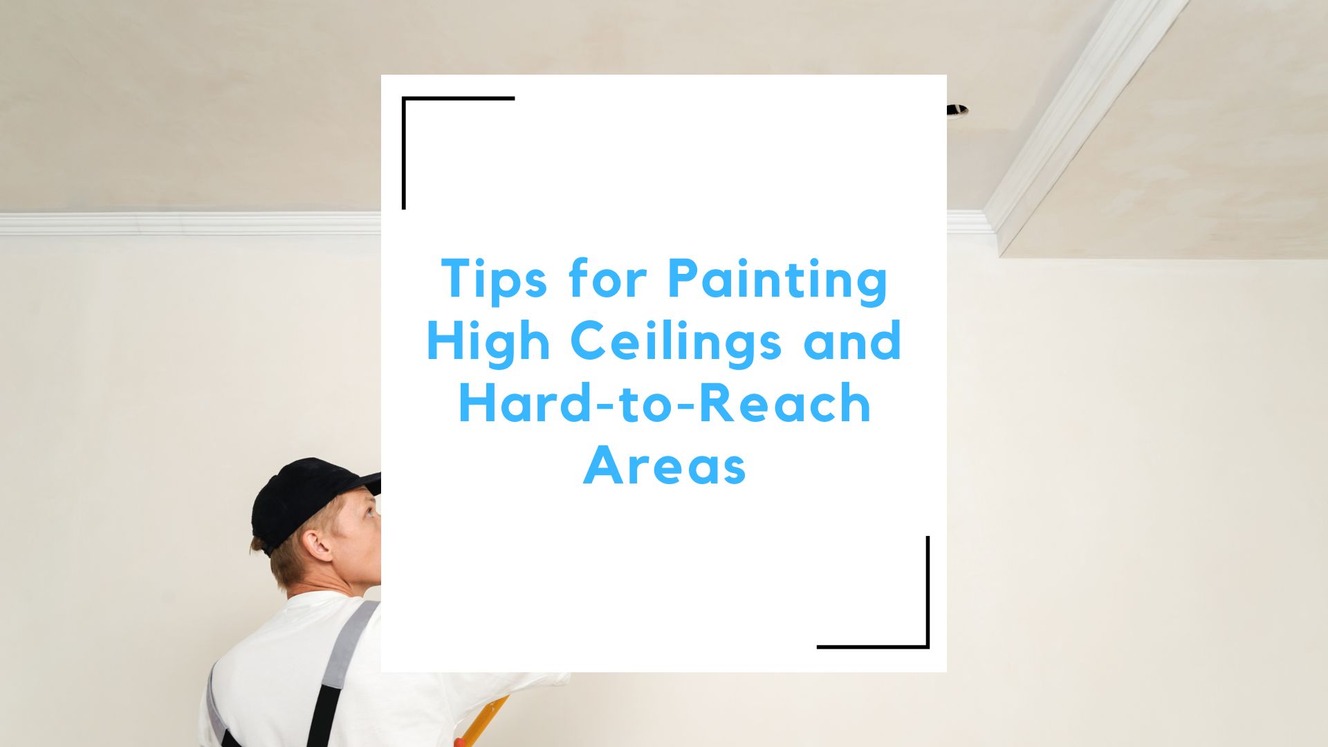 Tips for Painting High Ceilings and HardtoReach Areas